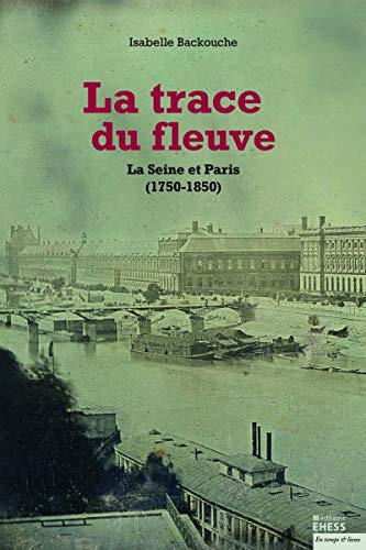 Trace du fleuve - La Seine et Paris (1750-1850) von EHESS