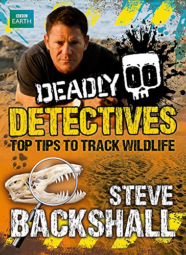Deadly Detectives: Top Tips to Track Wildlife (Steve Backshall's Deadly)