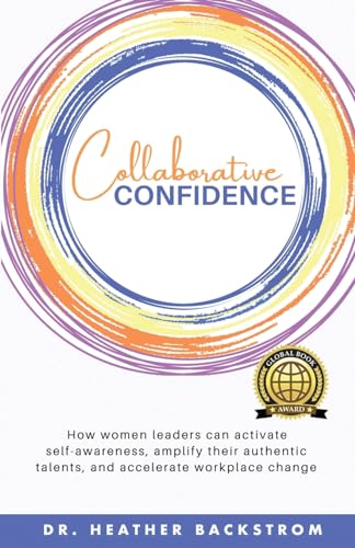 Collaborative Confidence: How women leaders can activate self-awareness, amplify their authentic talents, and accelerate workplace change von Bublish, Incorporated