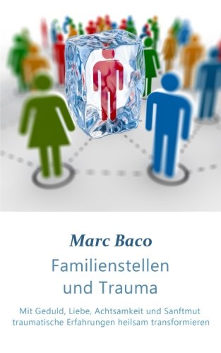 Familienstellen und Trauma: Mit Geduld, Liebe, Achtsamkeit und Sanftmut traumatische Erfahrungen heilsam transformieren Familienstellen und Trauma: Mit Geduld, Liebe, Achtsamkeit und Sanftmut traumatische Erfahrungen heilsam transformieren