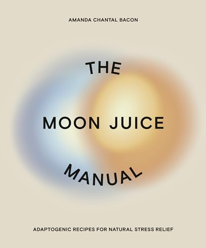 The Moon Juice Manual: Adaptogenic Recipes for Natural Stress Relief