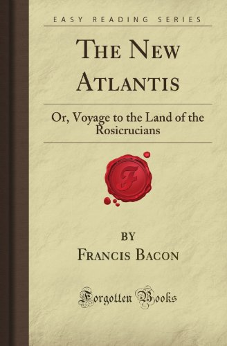 The New Atlantis: Or, Voyage to the Land of the Rosicrucians (Forgotten Books)