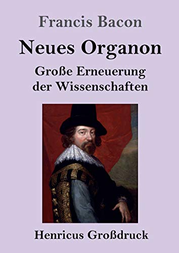 Neues Organon (Großdruck): Große Erneuerung der Wissenschaften von Henricus