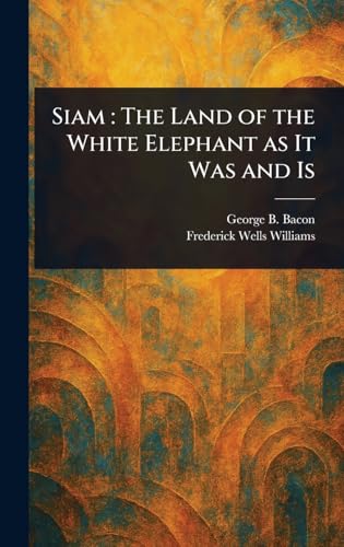 Siam: The Land of the White Elephant as It Was and Is von Anson Street Press