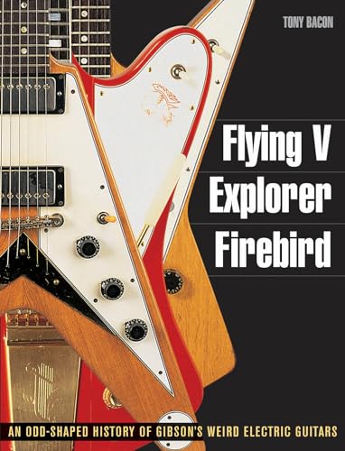 Flying V, Explorer, Firebird: An Odd-Shaped History of Gibson's Weird Electric Guitars (Guitar Reference)