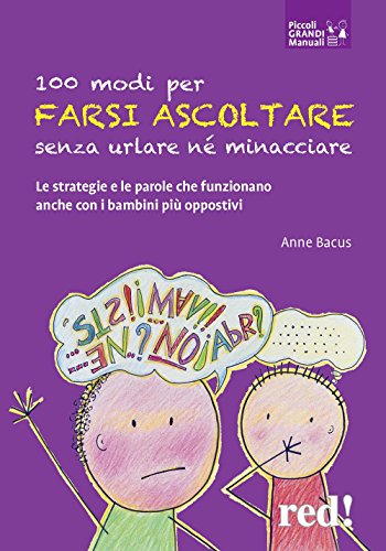 100 modi per farsi ascoltare senza urlare né minacciare: Le strategie e le parole che funzionano anche con i bambini più oppostivi (Piccoli e Grandi Manuali, Band 170)