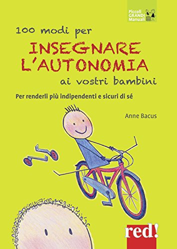 100 modi per insegnare l'autonomia ai vostri bambini: Per renderli più indipendenti e sicuri di sé (Piccoli e Grandi Manuali, Band 168)