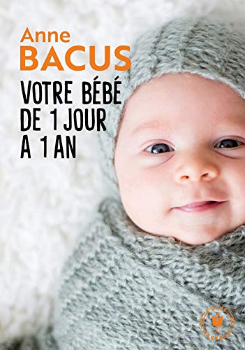 Votre bébé de 1 jour à 1 an: Mois après mois, tout ce qu il faut savoir pour élever son enfant von MARABOUT