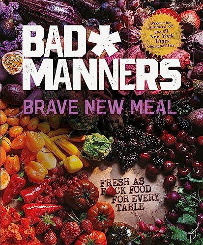 Brave New Meal: Fresh as F*ck Food for Every Table (Bad Manners)