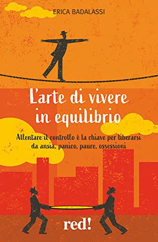 L'arte di vivere in equilibrio. Allentare il controllo è la chiave per liberarsi da ansia, panico, paure, ossessioni (Economici di qualità) von Red Edizioni