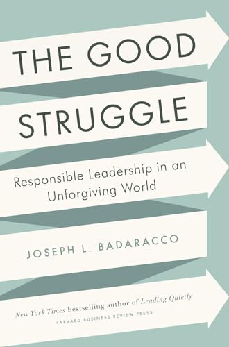 Good Struggle: Responsible Leadership in an Unforgiving World Good Struggle: Responsible Leadership in an Unforgiving World