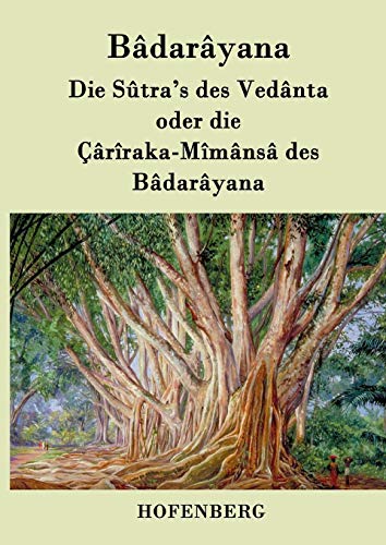 Die Sûtra's des Vedânta oder die Çârîraka-Mîmânsâ des Bâdarâyana von Hofenberg