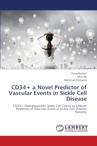 CD34+ a Novel Predictor of Vascular Events in Sickle Cell Disease: CD34+ Hematopoietic Stem Cell Count as a Novel Predictor of Vascular Event in Sickle Cell Disease Patients von LAP LAMBERT Academic Publishing