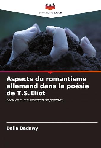 Aspects du romantisme allemand dans la poésie de T.S.Eliot: Lecture d'une sélection de poèmes von VDM Verlag