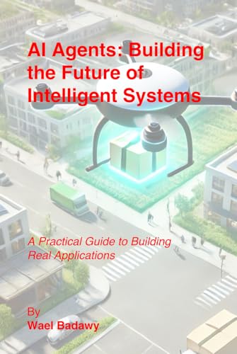 AI Agents: Building the Future of Intelligent Systems AI Agents: Building the Future of Intelligent Systems von Wael Badawy