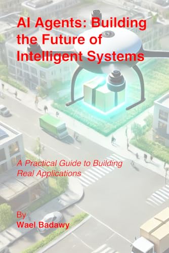 AI Agents: Building the Future of Intelligent Systems AI Agents: Building the Future of Intelligent Systems von wael badawy