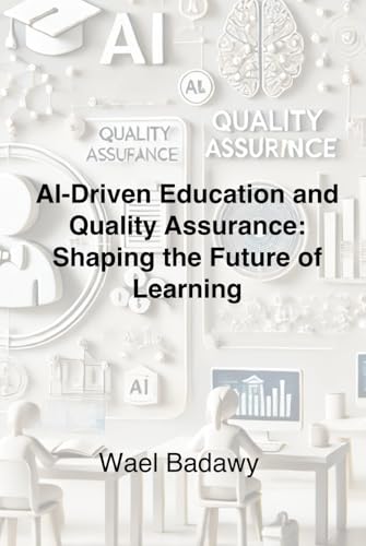 AI-Driven Education and Quality Assurance: Shaping the Future of Learning AI-Driven Education and Quality Assurance: Shaping the Future of Learning von Wael Badawy