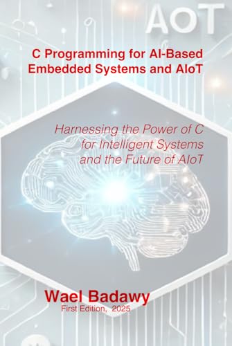 C Programming for AI-Based Embedded Systems and AIoT: Harnessing the Power of C for Intelligent Systems and the Future of AIoT C Programming for AI-Based Embedded Systems and AIoT: Harnessing the Power of C for Intelligent Systems and the Future of AIoT von Wael Badawy