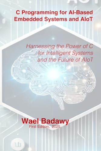 C Programming for AI-Based Embedded Systems and AIoT: Harnessing the Power of C for Intelligent Systems and the Future of AIoT C Programming for AI-Based Embedded Systems and AIoT: Harnessing the Power of C for Intelligent Systems and the Future of AIoT von Wael Badawy