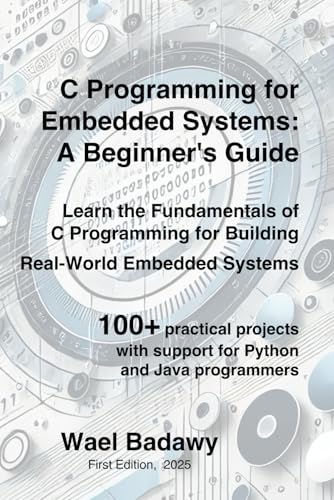 C Programming for Embedded Systems: A Beginner's Guide: Learn the Fundamentals of C Programming for Building Real-World Embedded Systems C Programming for Embedded Systems: A Beginner's Guide: Learn the Fundamentals of C Programming for Building Real-World Embedded Systems von Wael Badawy