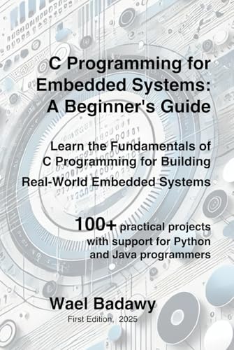 C Programming for Embedded Systems: A Beginner's Guide: Learn the Fundamentals of C Programming for Building Real-World Embedded Systems C Programming for Embedded Systems: A Beginner's Guide: Learn the Fundamentals of C Programming for Building Real-World Embedded Systems von Wael Badawy