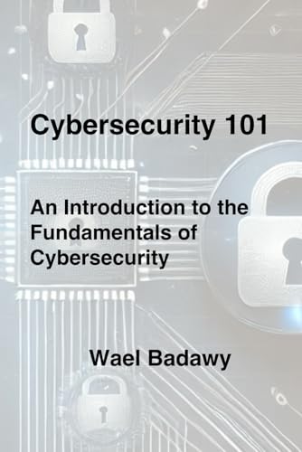 Cybersecurity 101: An Introduction to the Fundamentals of Cybersecurity Cybersecurity 101: An Introduction to the Fundamentals of Cybersecurity von Wael Badawy