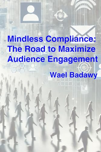 Mindless Compliance: The Road to Maximize Audience Engagement Mindless Compliance: The Road to Maximize Audience Engagement von Wael Badawy