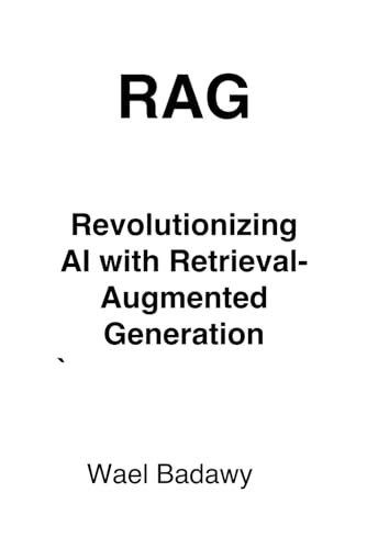 RAG: Revolutionizing AI with Retrieval-Augmented Generation RAG: Revolutionizing AI with Retrieval-Augmented Generation von Wael Badawy