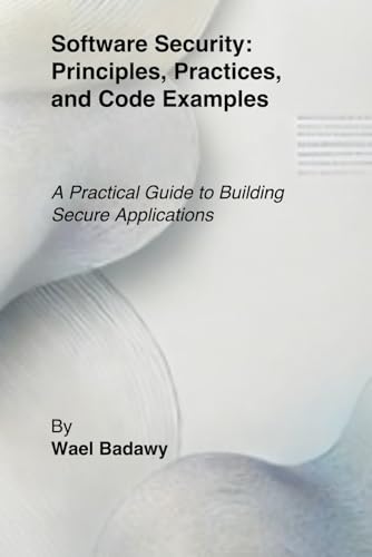 Software Security: Principles, Practices, and Code Examples: A Practical Guide to Building Secure Applications Software Security: Principles, Practices, and Code Examples: A Practical Guide to Building Secure Applications von Wael Badawy