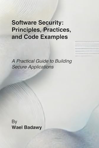 Software Security: Principles, Practices, and Code Examples: A Practical Guide to Building Secure Applications Software Security: Principles, Practices, and Code Examples: A Practical Guide to Building Secure Applications von Wael Badawy