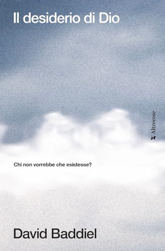 Il desiderio di Dio. Chi non vorrebbe che esistesse? (Altrecose) von Altrecose