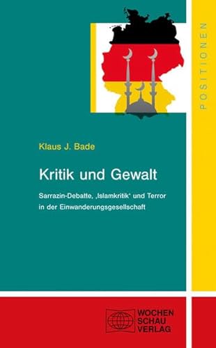 Kritik und Gewalt: Sarrazin-Debatte, "Islamkritik" und Terror in der Einwanderungsges: Sarrazin-Debatte, "Islamkritik" und Terror in der Einwanderungsgesellschaft (Positionen)