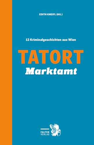 Tatort Marktamt: 13 Kriminalgeschichten aus Wien (Tatort Kurzkrimis: Kriminalgeschichten aus Wien)