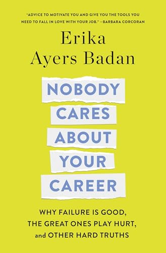Nobody Cares About Your Career: Why Failure Is Good, the Great Ones Play Hurt, and Other Hard Truths Nobody Cares About Your Career: Why Failure Is Good, the Great Ones Play Hurt, and Other Hard Truths