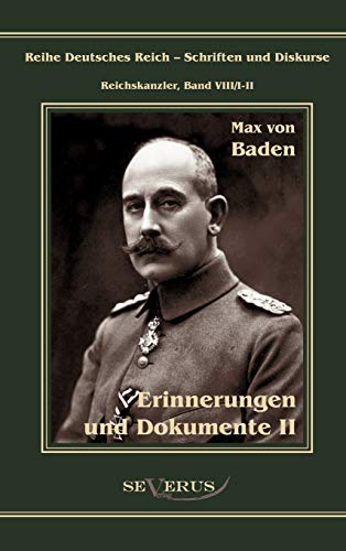 Prinz Max von Baden. Erinnerungen und Dokumente: Aus Fraktur übertragen: Vorwort: Bedey, Björn (Reihe Deutsches Reich – Schriften und Diskurse: Reichskanzler)