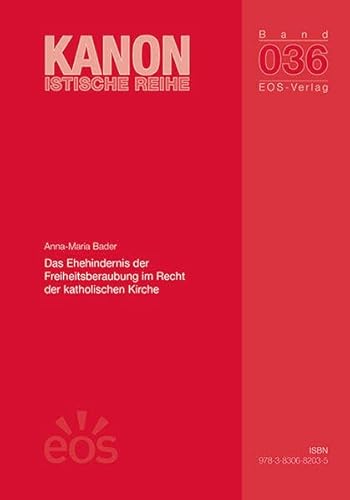 Das Ehehindernis der Freiheitsberaubung im Recht der katholischen Kirche (Dissertationen: Kanonistische Reihe) von EOS Verlag