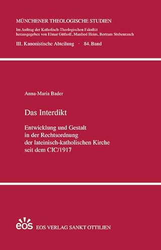 Das Interdikt. Entwicklung und Gestalt in der Rechtsordnung der lateinisch-katholischen Kirche seit dem CIC/1917 (Münchener Theologische Studien: III. Kanonistische Abteilung) von EOS Verlag
