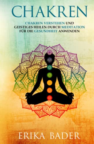 Chakren: Chakren verstehen und geistiges Heilen durch Meditation für die Gesundheit anwenden von Independently published
