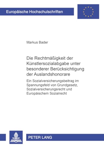 Die Rechtmäßigkeit der Künstlersozialabgabe unter besonderer Berücksichtigung der Auslandshonorare: Ein Sozialversicherungsbeitrag im Spannungsfeld ... Hochschulschriften Recht, Band 4066) von Peter Lang Gmbh, Internationaler Verlag Der Wissenschaften