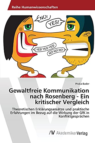 Gewaltfreie Kommunikation nach Rosenberg - Ein kritischer Vergleich: Theoretischen Erklärungsansätze und praktische Erfahrungen im Bezug auf die Wirkung der GfK in Konfliktgesprächen von AV Akademikerverlag
