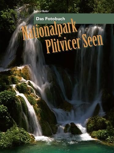 Nationalpark Plitvicer Seen: Im Tal der fallenden Wasser: Das Fotobuch