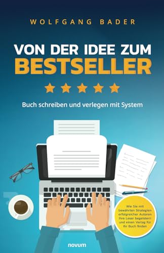 Buch schreiben und verlegen mit System – Von der Idee zum Bestseller: Wie Sie mit bewährten Strategien erfolgreicher Autoren Ihre Leser begeistern und einen Verlag für Ihr Buch finden