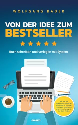 Buch schreiben und verlegen mit System – Von der Idee zum Bestseller: Wie Sie mit bewährten Strategien erfolgreicher Autoren Ihre Leser begeistern und einen Verlag für Ihr Buch finden