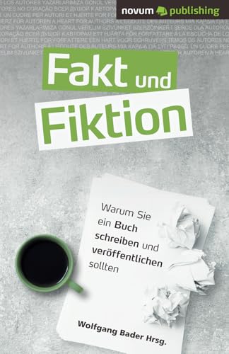 Fakt und Fiktion: Warum Sie ein Buch schreiben und veröffentlichen sollten Fakt und Fiktion: Warum Sie ein Buch schreiben und veröffentlichen sollten von novum publishing gmbh