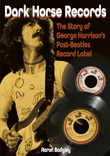 Dark Horse Records: The Story of George Harrison's Post-beatles Record Label von Sonicbond Publishing