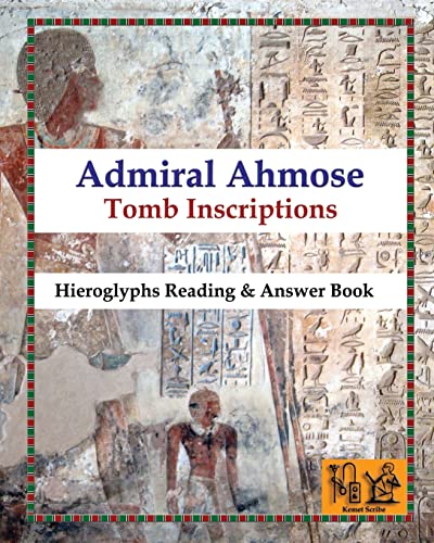 Admiral Ahmose- Tomb Inscriptions: Hieroglyphs Reading & Answer Book (Reading hieroglyphs and ancient Egyptian art, Band 14) von Createspace Independent Publishing Platform