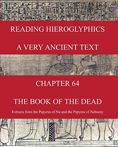 READING HIEROGLYPHICS - A Very Ancient Text: CHAPTER 64 THE BOOK OF THE DEAD Extracts from the Papyrus of Nu and the Papyrus of Nebseny (Reading hieroglyphs and ancient Egyptian art, Band 26) von CREATESPACE