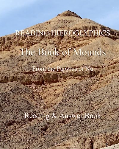 READING HIEROGLYPHICS The Book of Mounds From the Papyrus of Nu: Reading & Answer Book (Reading hieroglyphs and ancient Egyptian art, Band 25) von Createspace Independent Publishing Platform