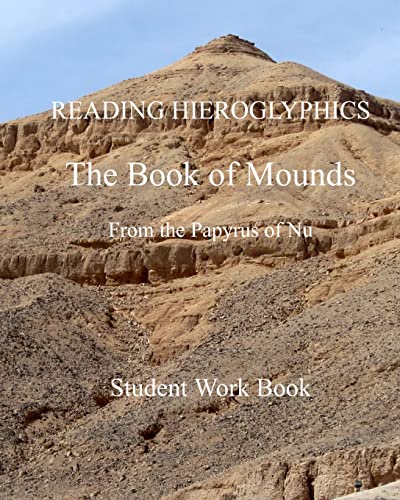 READING HIEROGLYPHICS The Book of Mounds From the Papyrus of Nu: Student Work Book (Reading hieroglyphs and ancient Egyptian art, Band 24) von Createspace Independent Publishing Platform