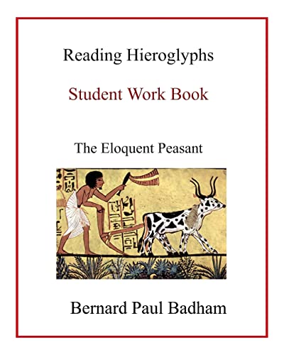 Reading Hieroglyphs - Student Work Book: The Eloquent Peasant (Reading hieroglyphs and ancient Egyptian art, Band 10) Reading Hieroglyphs - Student Work Book: The Eloquent Peasant (Reading hieroglyphs and ancient Egyptian art, Band 10)